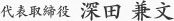 代表取締役 深田 兼文